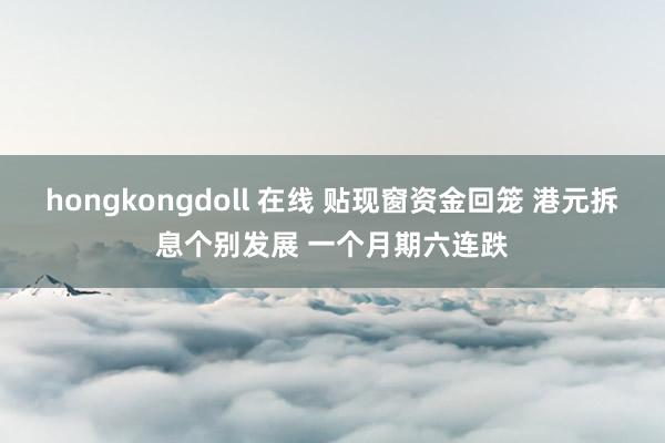 hongkongdoll 在线 贴现窗资金回笼 港元拆息个别发展 一个月期六连跌